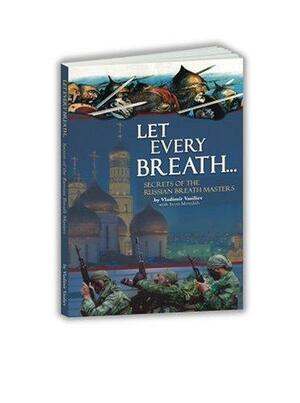 Let Every Breath... Secrets of the Russian Breath Masters by Vladimir Vasiliev