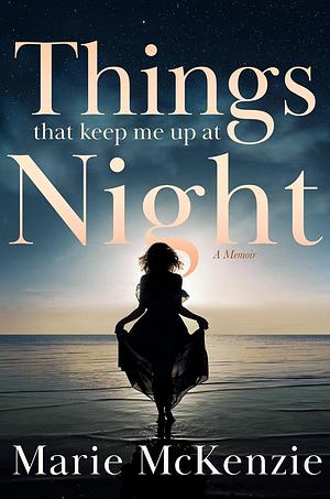 Things That Keep Me Up At Night by Lissa Woodson, McKenzie, McKenzie, Marie, Marie, Joy Campbell