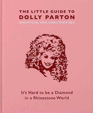 The Little Guide to Dolly Parton: It's Hard to be a Diamond in a Rhinestone World by Orange Hippo!