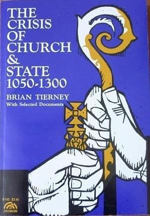 The Crisis of Church & State, 1050-1300: With Selected Documents by Brian Tierney, Brian Tierney