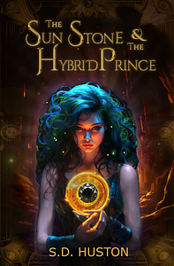 The Sun Stone & the Hybrid Prince: An Enemies to Lovers Fantasy Romance Novella by S.D. Huston