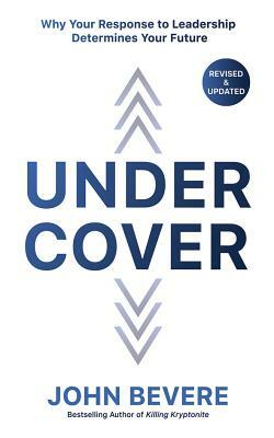 Under Cover: Why Your Response to Leadership Determines Your Future by John Bevere