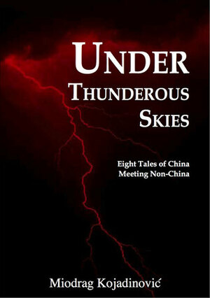 Under Thunderous Skies: Eight Tales of China Meeting Non-China by Miodrag Kojadinović