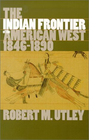 The Indian Frontier of the American West, 1846-1890 by Robert M. Utley