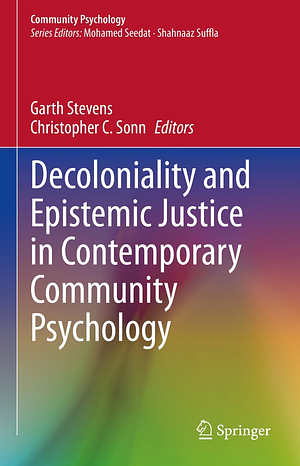 Decoloniality and Epistemic Justice in Contemporary Community Psychology by Garth Stevens, Christopher C. Sonn