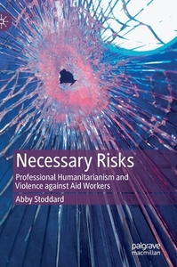 Necessary Risks: Professional Humanitarianism and Violence Against Aid Workers by Abby Stoddard