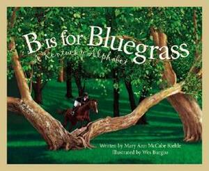 B Is for Bluegrass: A Kentucky Alphabet by Wes Burgiss, Mary Ann Mccabe Riehle