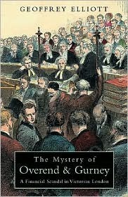 The Mystery Of Overend And Gurney: A Financial Scandal In Victorian London by Geoffrey Elliott