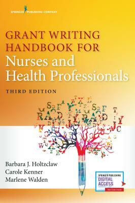 Grant Writing Handbook for Nurses and Health Professionals, Third Edition by Marlene Walden, Barbara Holtzclaw