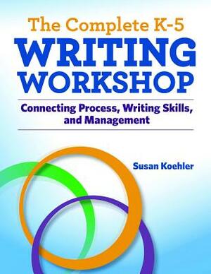 The Complete K-5 Writing Workshop by Susan Koehler