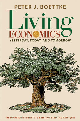 Living Economics: Yesterday, Today, and Tomorrow by Peter J. Boettke