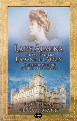 Lady Almina y la verdadera Downton Abbey by Fiona Carnarvon