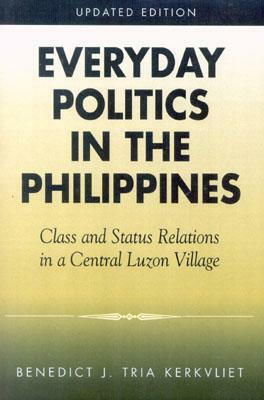 Everyday Politics in the Philippines: Class and Status Relations in a Central Luzon Village by Benedict J. Tria Kerkvliet