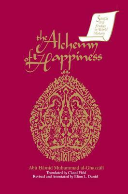 The Alchemy of Happiness by Abu Hamid Muhammad Al-Ghazzali, Elton D. Daniel, Claud Field