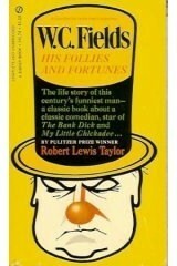 W.C. Fields: His Follies and Fortunes by Robert Lewis Taylor