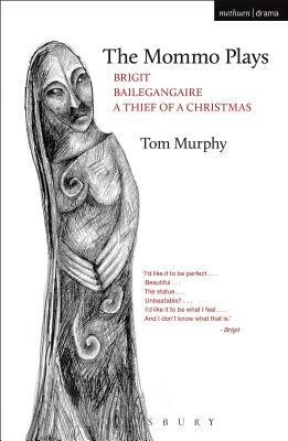 The Mommo Plays: Brigit; Bailegangaire; A Thief of a Christmas by Tom Murphy