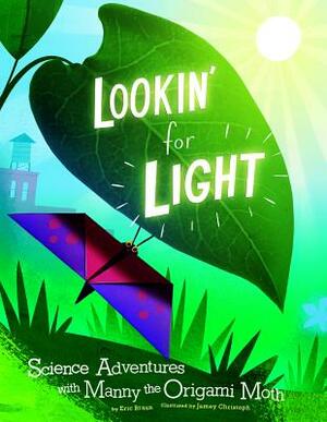 Lookin' for Light: Science Adventures with Manny the Origami Moth by Eric Mark Braun