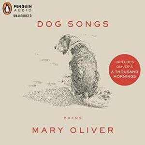 Dog Songs (and A Thousand Mornings) by Mary Oliver