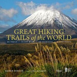 Great Hiking Trails of the World: 80 Trails, 75,000 Miles, 38 Countries, 6 Continents by Bill McKibben, Karen Berger, The American Hiking Society