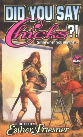 Did You Say Chicks?! by Steven Piziks, S.M. Stirling, Walter Vance Awsten, Doranna Durgin, Mark Bourne, Christina Briley, Laura Frankos, Sarah Zettel, K.D. Wentworth, Barbara Hambly, Harry Turtledove, Keith R. A. DeCandido, Marina Frants, Elizabeth Moon, Elizabeth Ann Scarborough, Janet Stirling, Laura Anne Gilman, Adam-Troy Castro, Margaret Ball, Esther M. Friesner, Lawrence Watt-Evans, Jody Lynn Nye