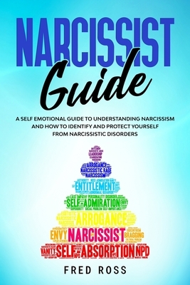 Narcissist Guide: A Self Emotional Guide to Understanding Narcissism and How to Identify and Protect Yourself from Narcissistic Disorder by Fred Ross
