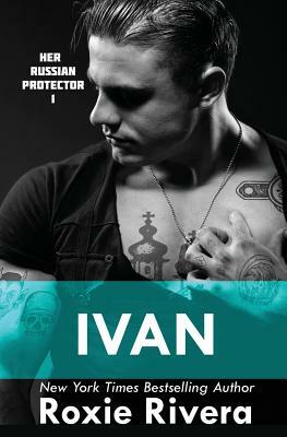 Ivan: Her Russian Protector #1 by Roxie Rivera