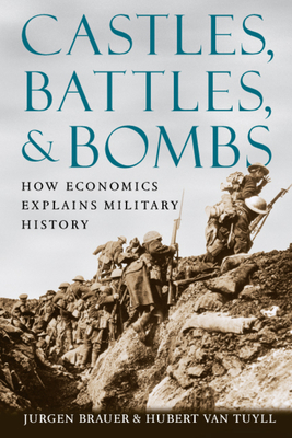 Castles, Battles, & Bombs: How Economics Explains Military History by Jurgen Brauer, Hubert Van Tuyll