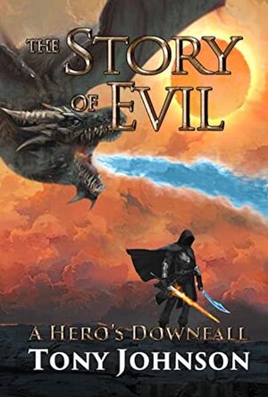 The Story of Evil - A Hero's Downfall (#1) by Tony Johnson