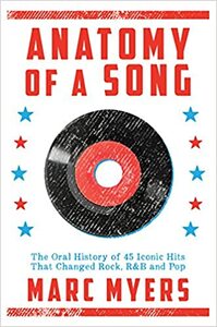 Anatomy of a Song: The Oral History of 45 Iconic Hits That Changed Rock, R&B and Pop by Marc Myers