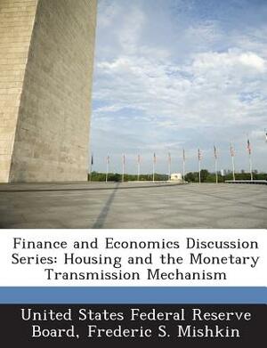 Finance and Economics Discussion Series: Housing and the Monetary Transmission Mechanism by Frederic S. Mishkin