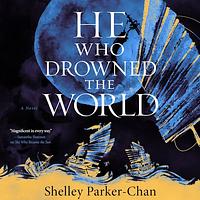 He Who Drowned the World by Shelley Parker-Chan