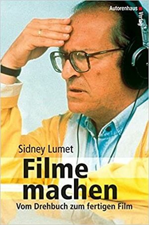 Filme Machen: Vom Drehbuch zum Fertigen Film by Sidney Lumet