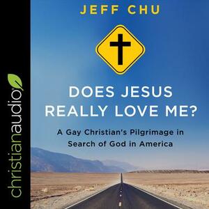 Does Jesus Really Love Me?: A Gay Christian's Pilgrimage in Search of God in America by Jeff Chu