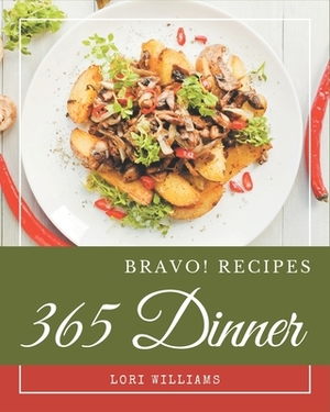 Bravo! 365 Dinner Recipes: A Dinner Cookbook You Won't be Able to Put Down by Lori Williams
