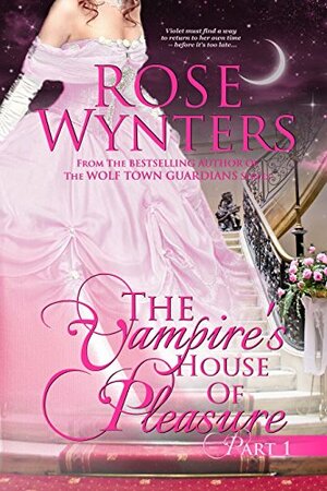 The Vampire's House of Pleasure Part 1 by Rose Wynters