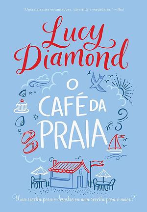 O café da praia: Uma receita para o desastre ou uma receita para o amor? by Lucy Diamond