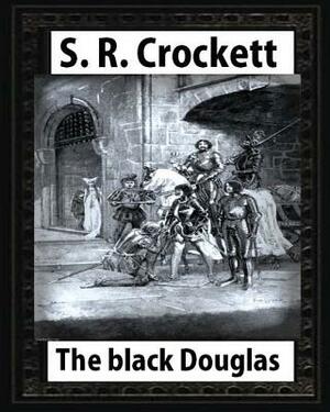 The Black Douglas(1899), by S. R. Crockett, novel (illustrated) by S. R. Crockett