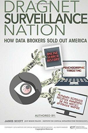 Dragnet Surveillance Nation: How Data Brokers Sold Out America by James Scott