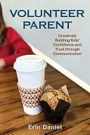 Volunteer Parent: Creatively Building Kids' Confidence and Trust Through Communication by Jules Hucke