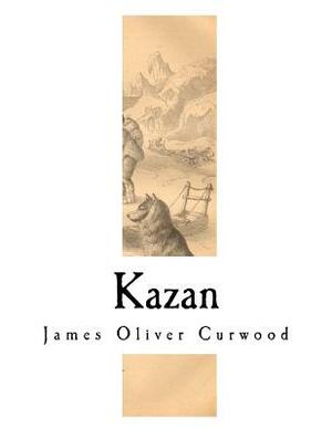 Kazan by James Oliver Curwood