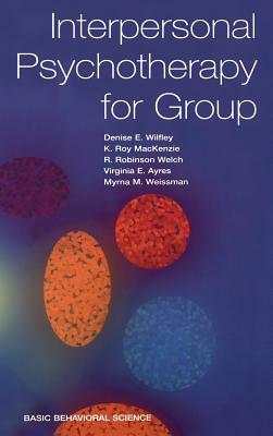 Interpersonal Psychotherapy for Group by Myrna M. Weissman, Denise Wilfley, Virginia E. Ayres