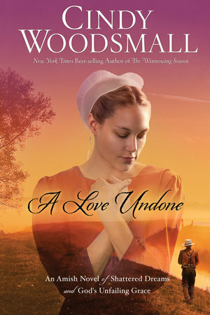 A Love Undone: An Amish Novel of Shattered Dreams and God's Unfailing Grace by Cindy Woodsmall