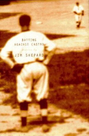 Batting Against Castro by Jim Shepard