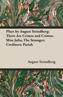 Plays by August Strindberg: There Are Crimes and Crimes; Miss Julia; The Stronger; Creditors; Pariah by August Strindberg