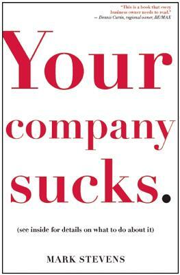 Your Company Sucks: It's Time to Declare War on Yourself by Mark Stevens