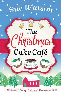 The Christmas Cake Cafe: A brilliantly funny feel good Christmas read by Sue Watson
