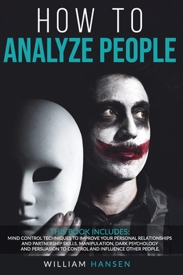 How to analyze people: Mind control techniques to improve your personal relationships and partnership skills. Manipulation, dark psychology, by William Hansen