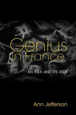Genius in France: An Idea and Its Uses by Ann Jefferson