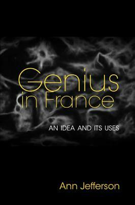 Genius in France: An Idea and Its Uses by Ann Jefferson