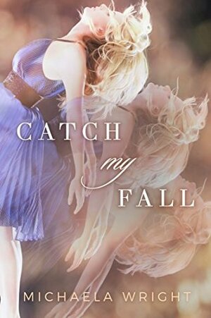 Catch My Fall by Michaela Wright